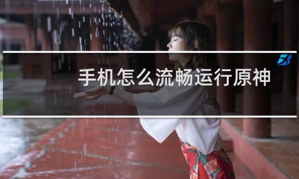 手机怎么流畅运行原神