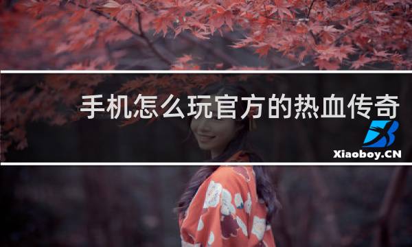 手机怎么玩官方的热血传奇