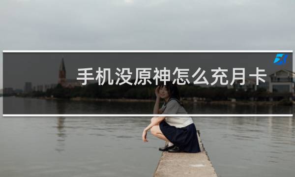 手机没原神怎么充月卡