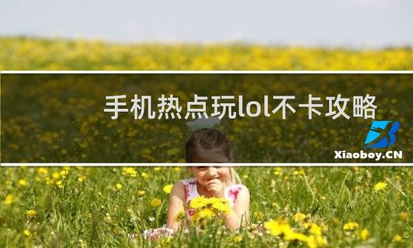 手机热点玩lol不卡攻略