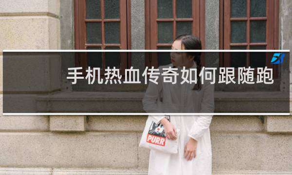 手机热血传奇如何跟随跑
