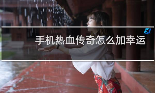 手机热血传奇怎么加幸运