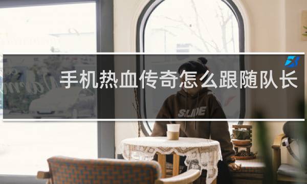 手机热血传奇怎么跟随队长