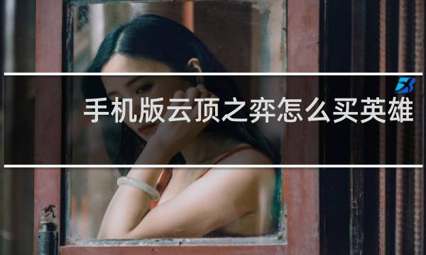 手机版云顶之弈怎么买英雄