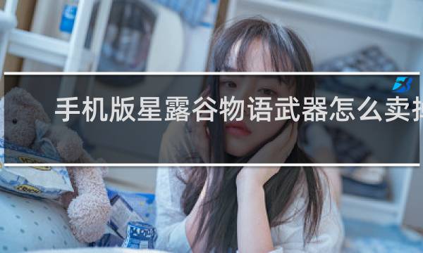 手机版星露谷物语武器怎么卖掉