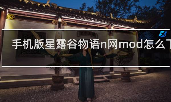 手机版星露谷物语n网mod怎么下载