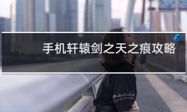 手机轩辕剑之天之痕攻略