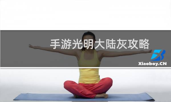 手游光明大陆灰攻略