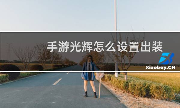 手游光辉怎么设置出装
