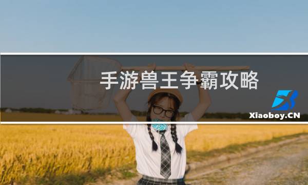 手游兽王争霸攻略