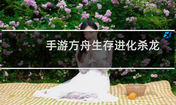 手游方舟生存进化杀龙