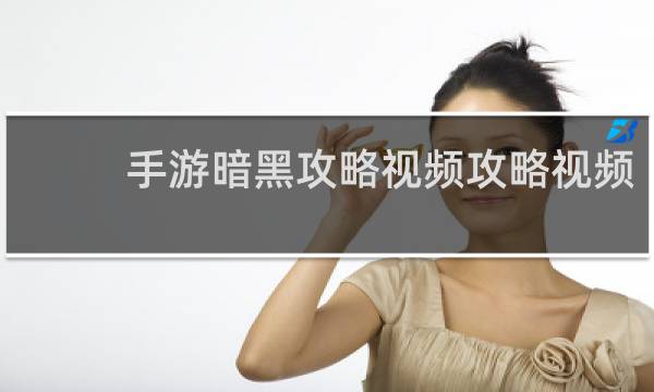 手游暗黑攻略视频攻略视频