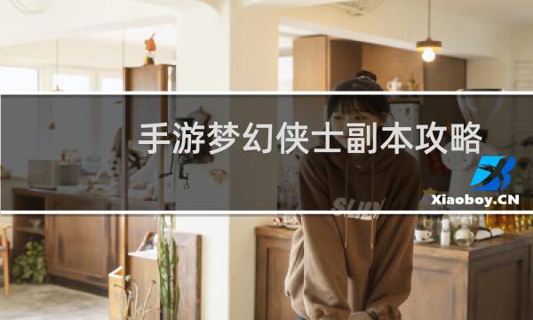 手游梦幻侠士副本攻略