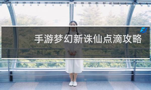 手游梦幻新诛仙点滴攻略