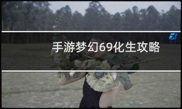 手游梦幻69化生攻略