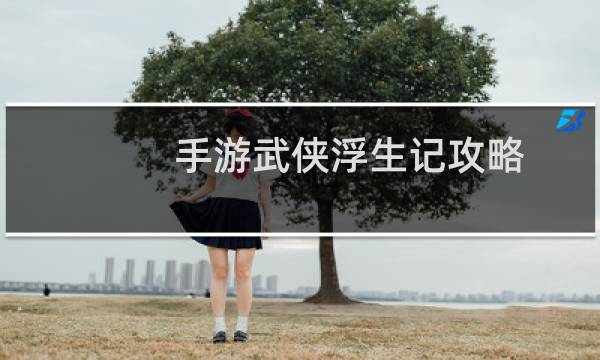 手游武侠浮生记攻略