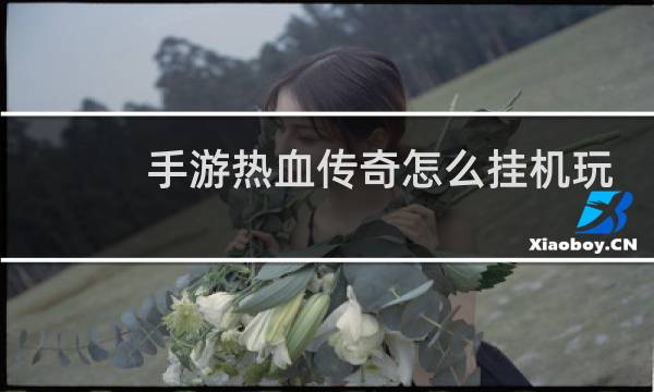 手游热血传奇怎么挂机玩
