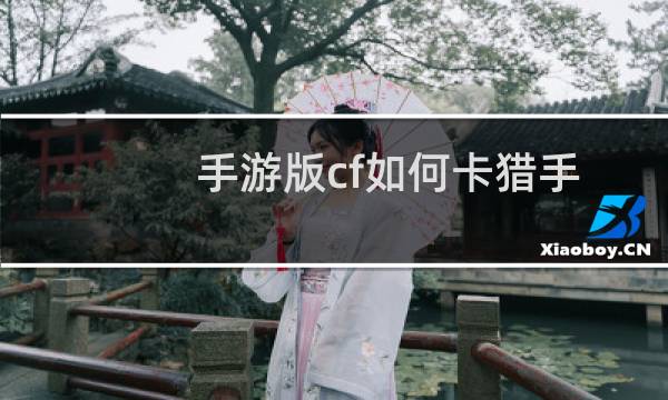 手游版cf如何卡猎手