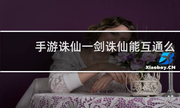 手游诛仙一剑诛仙能互通么