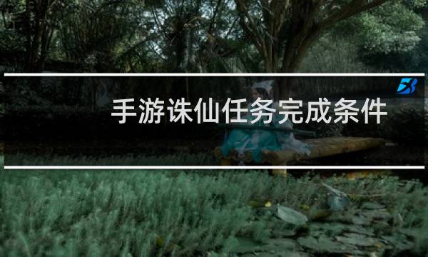 手游诛仙任务完成条件