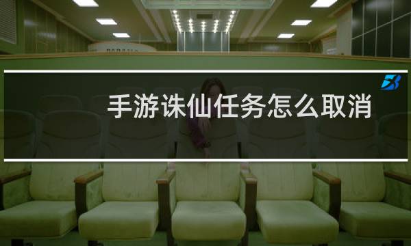 手游诛仙任务怎么取消