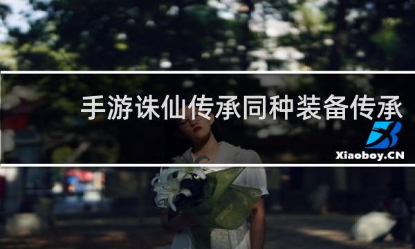 手游诛仙传承同种装备传承