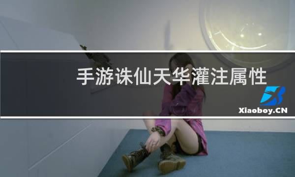 手游诛仙天华灌注属性