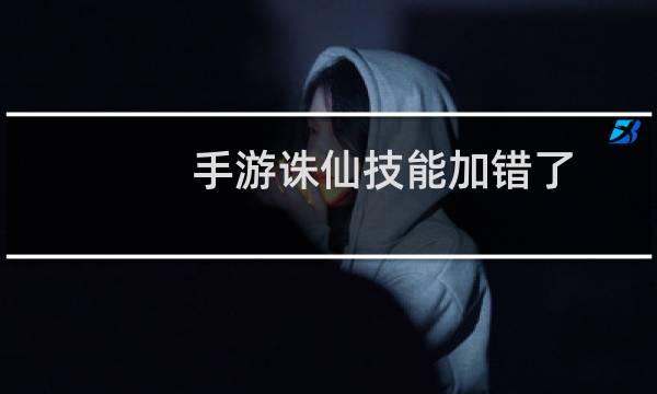 手游诛仙技能加错了