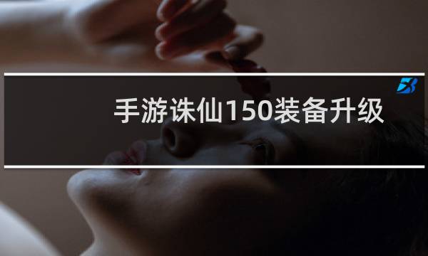 手游诛仙150装备升级