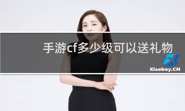 手游cf多少级可以送礼物