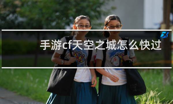 手游cf天空之城怎么快过