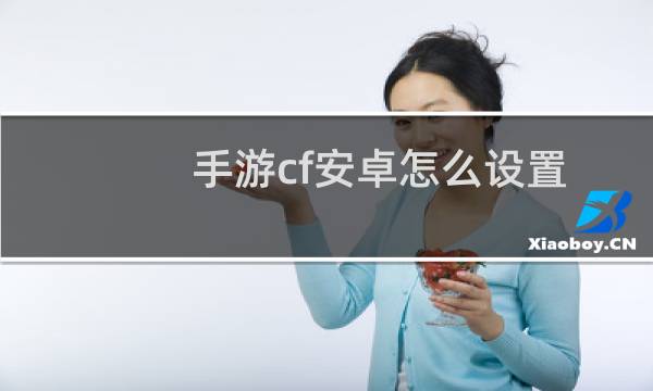 手游cf安卓怎么设置