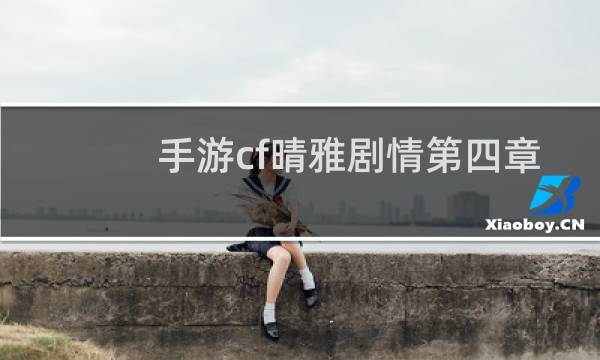 手游cf晴雅剧情第四章