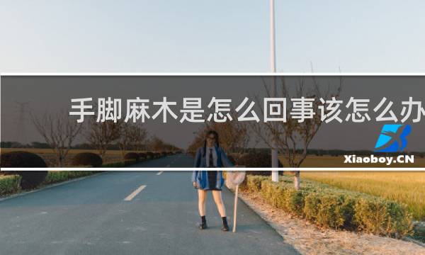 手脚麻木是怎么回事该怎么办