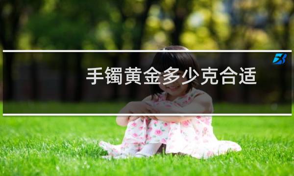 手镯黄金多少克合适