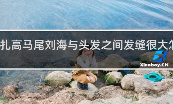扎高马尾刘海与头发之间发缝很大怎么办