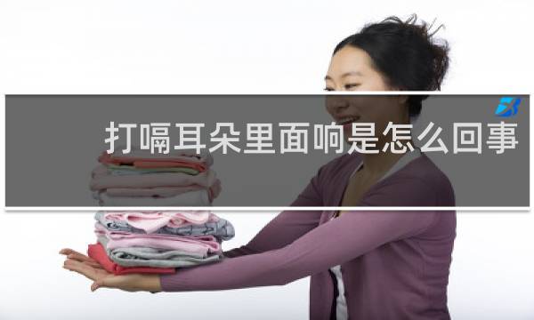 打嗝耳朵里面响是怎么回事
