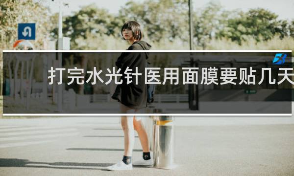打完水光针医用面膜要贴几天