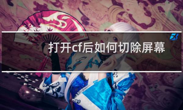 打开cf后如何切除屏幕