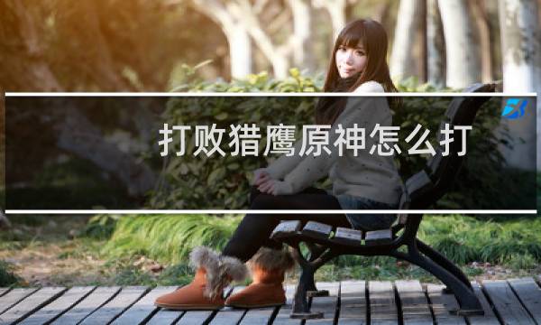 打败猎鹰原神怎么打