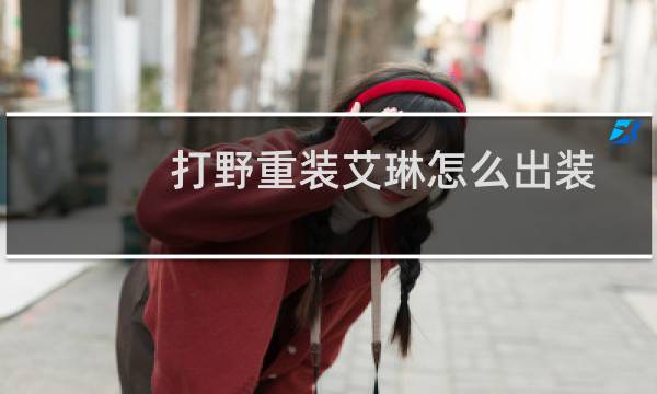 打野重装艾琳怎么出装