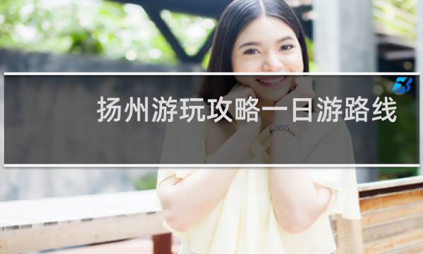 扬州游玩攻略一日游路线