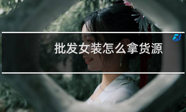 批发女装怎么拿货源