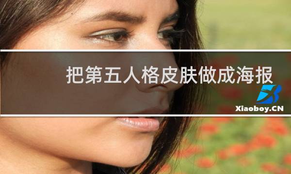 把第五人格皮肤做成海报