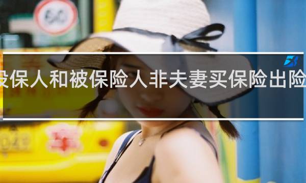 投保人和被保险人非夫妻买保险出险怎么说