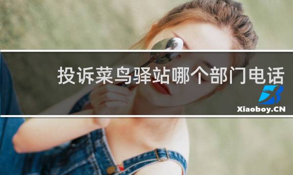 投诉菜鸟驿站哪个部门电话