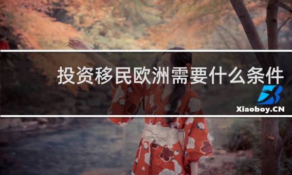 投资移民欧洲需要什么条件