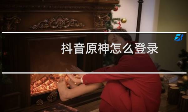 抖音原神怎么登录