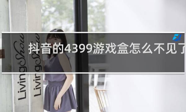 抖音的4399游戏盒怎么不见了