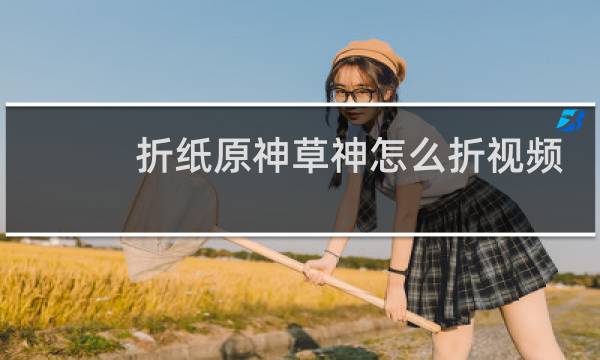 折纸原神草神怎么折视频